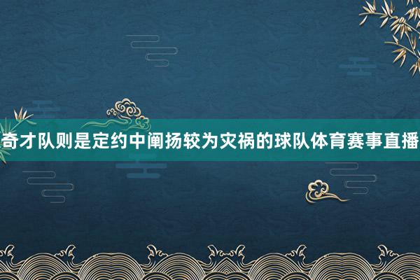 奇才队则是定约中阐扬较为灾祸的球队体育赛事直播