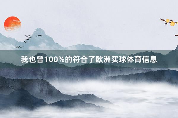 我也曾100%的符合了欧洲买球体育信息