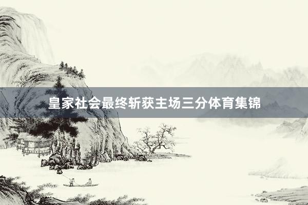 皇家社会最终斩获主场三分体育集锦