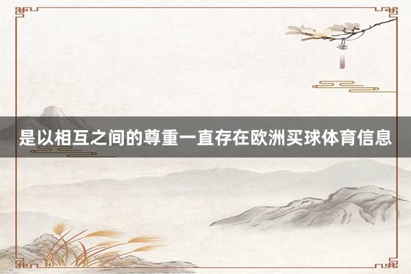 是以相互之间的尊重一直存在欧洲买球体育信息