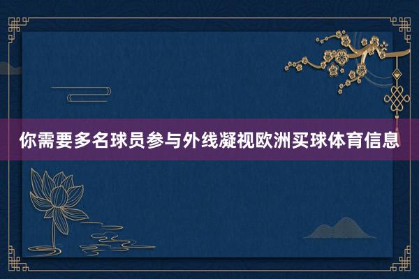 你需要多名球员参与外线凝视欧洲买球体育信息