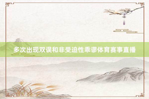 多次出现双误和非受迫性乖谬体育赛事直播
