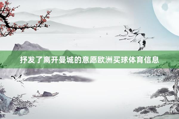 抒发了离开曼城的意愿欧洲买球体育信息