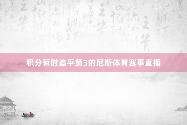 积分暂时追平第3的尼斯体育赛事直播