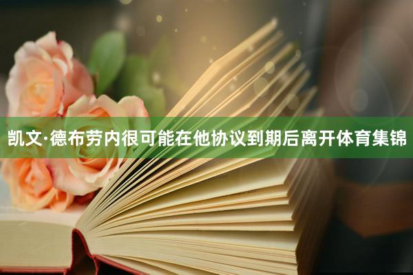 凯文·德布劳内很可能在他协议到期后离开体育集锦