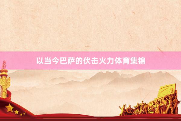 以当今巴萨的伏击火力体育集锦