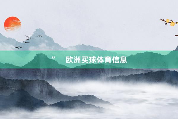 ”    欧洲买球体育信息