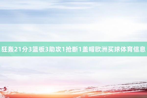 狂轰21分3篮板3助攻1抢断1盖帽欧洲买球体育信息