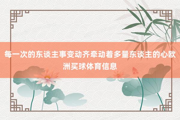 每一次的东谈主事变动齐牵动着多量东谈主的心欧洲买球体育信息