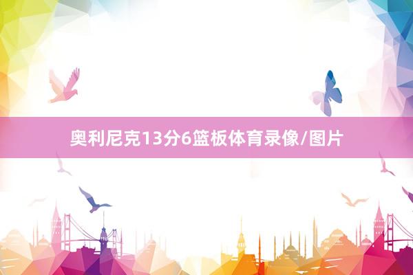 奥利尼克13分6篮板体育录像/图片