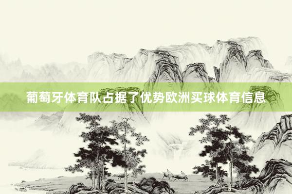 葡萄牙体育队占据了优势欧洲买球体育信息