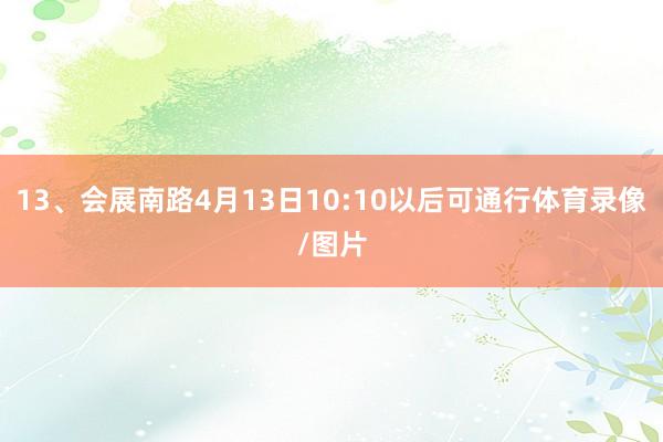 13、会展南路4月13日10:10以后可通行体育录像/图片