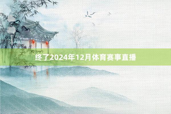 终了2024年12月体育赛事直播