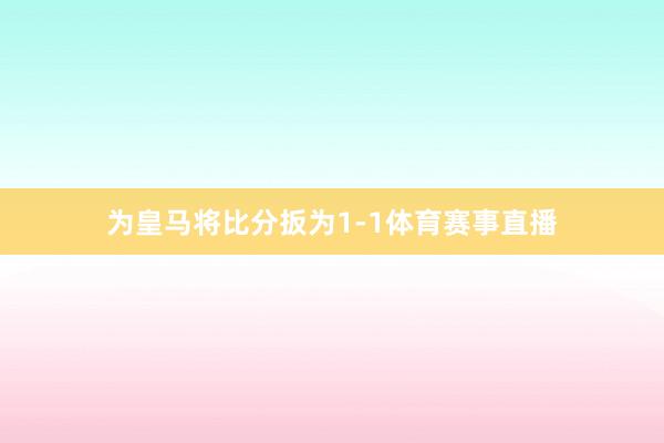 为皇马将比分扳为1-1体育赛事直播