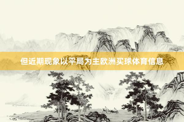 但近期现象以平局为主欧洲买球体育信息