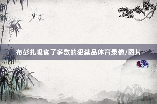 布彭扎吸食了多数的犯禁品体育录像/图片