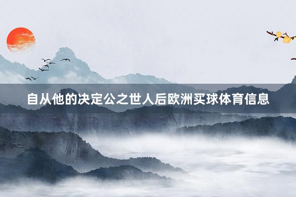 自从他的决定公之世人后欧洲买球体育信息