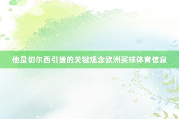 他是切尔西引援的关键观念欧洲买球体育信息