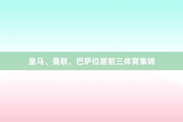 皇马、曼联、巴萨位居前三体育集锦