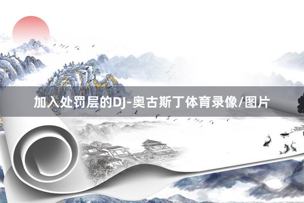 加入处罚层的DJ-奥古斯丁体育录像/图片