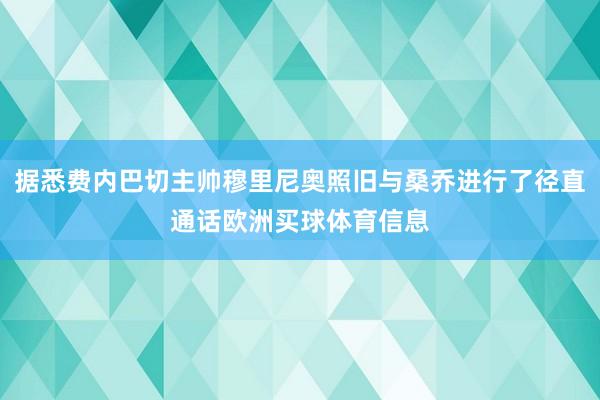 据悉费内巴切主帅穆里尼奥照旧与桑乔进行了径直通话欧洲买球体育信息