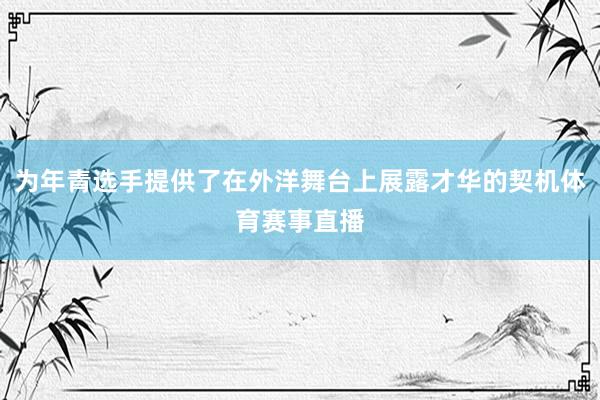 为年青选手提供了在外洋舞台上展露才华的契机体育赛事直播