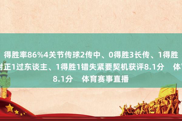 得胜率86%4关节传球2传中、0得胜3长传、1得胜2射门、2射正1过东谈主、1得胜1错失紧要契机获评8.1分    体育赛事直播