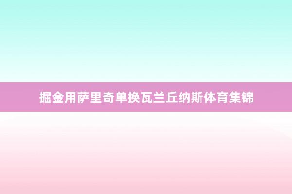 掘金用萨里奇单换瓦兰丘纳斯体育集锦