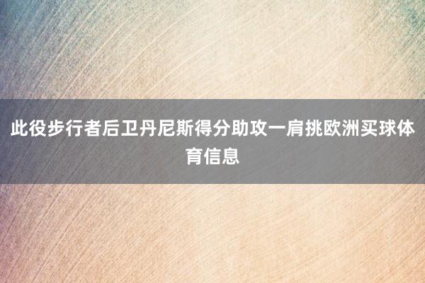 此役步行者后卫丹尼斯得分助攻一肩挑欧洲买球体育信息