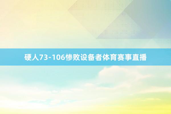 硬人73-106惨败设备者体育赛事直播