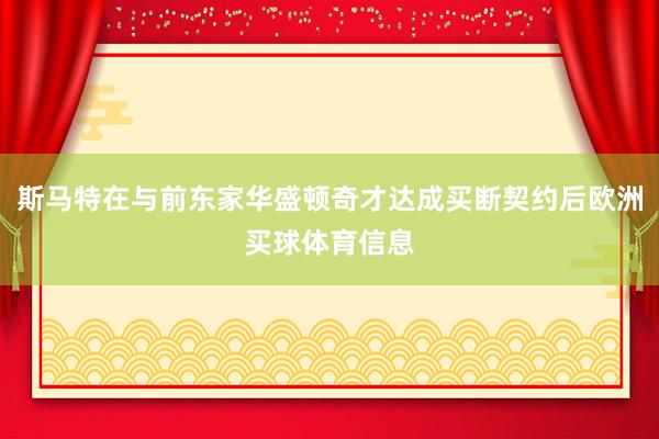 斯马特在与前东家华盛顿奇才达成买断契约后欧洲买球体育信息