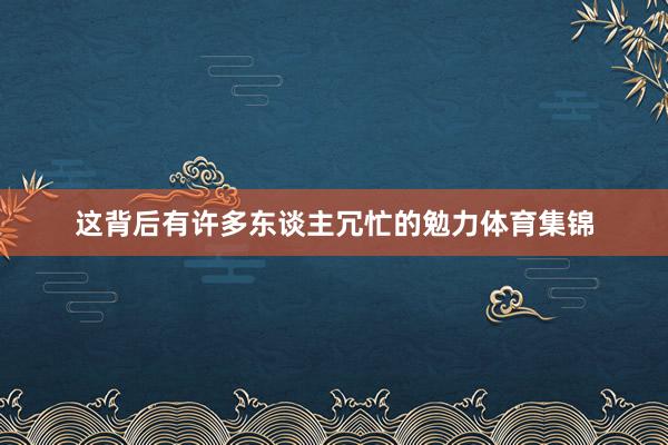这背后有许多东谈主冗忙的勉力体育集锦