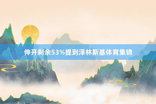 伸开剩余53%提到泽林斯基体育集锦