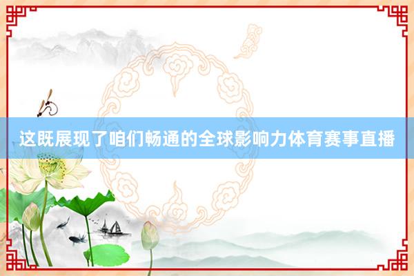 这既展现了咱们畅通的全球影响力体育赛事直播