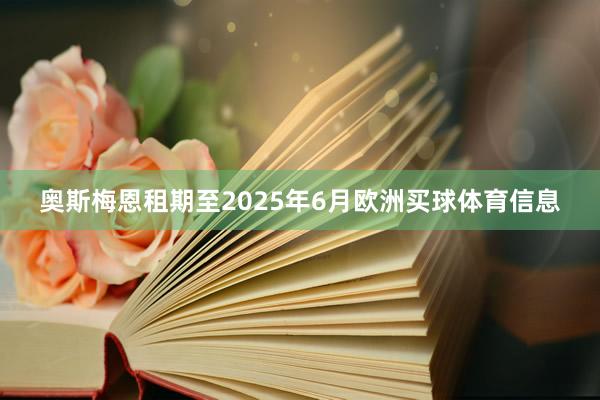 奥斯梅恩租期至2025年6月欧洲买球体育信息
