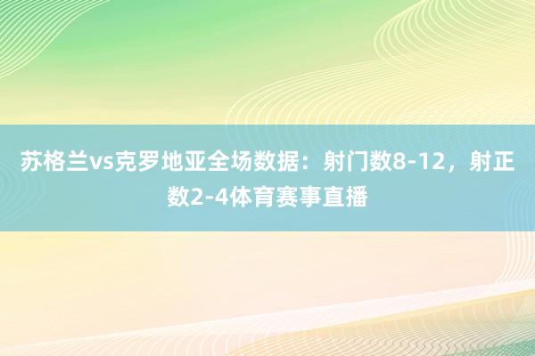 苏格兰vs克罗地亚全场数据：射门数8-12，射正数2-4体育赛事直播
