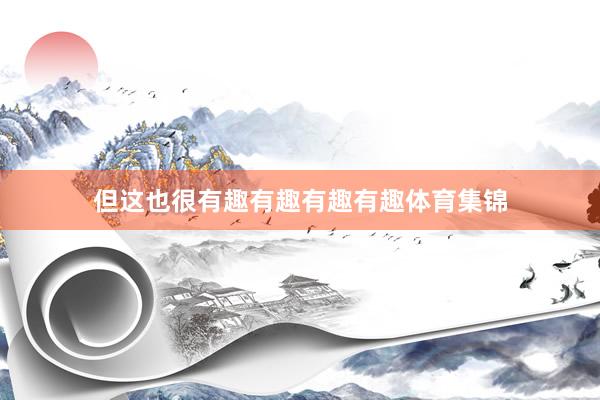 但这也很有趣有趣有趣有趣体育集锦
