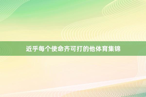 近乎每个使命齐可打的他体育集锦