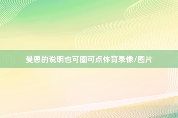 曼恩的说明也可圈可点体育录像/图片