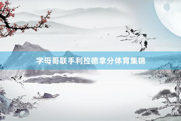 字母哥联手利拉德拿分体育集锦