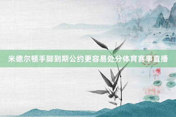 米德尔顿手脚到期公约更容易处分体育赛事直播