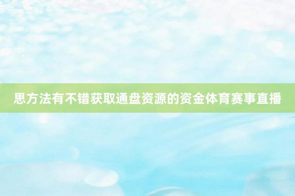 思方法有不错获取通盘资源的资金体育赛事直播