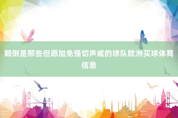 颠倒是那些但愿加免强切声威的球队欧洲买球体育信息