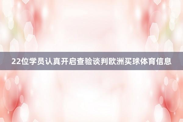 22位学员认真开启查验谈判欧洲买球体育信息