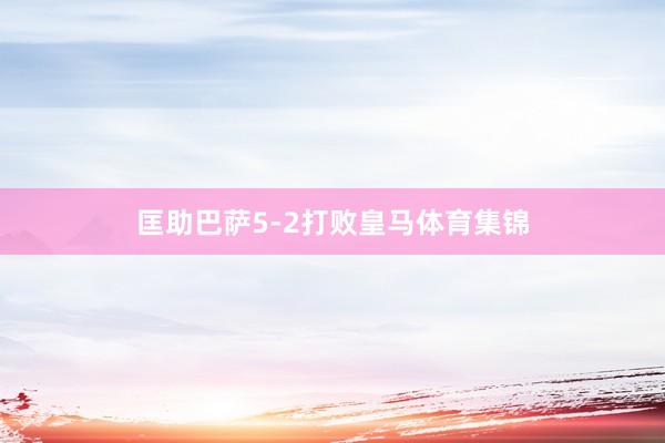 匡助巴萨5-2打败皇马体育集锦