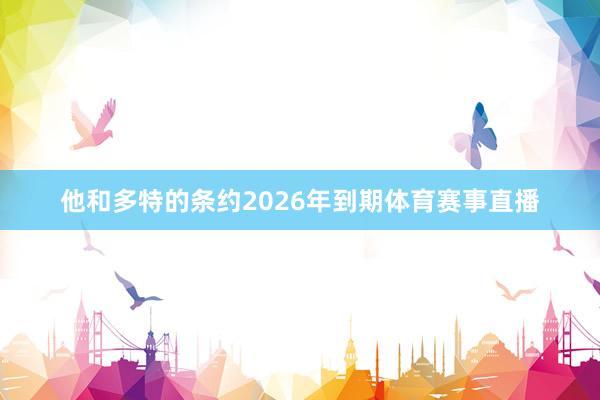 他和多特的条约2026年到期体育赛事直播