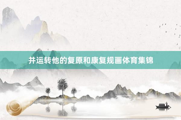 并运转他的复原和康复规画体育集锦
