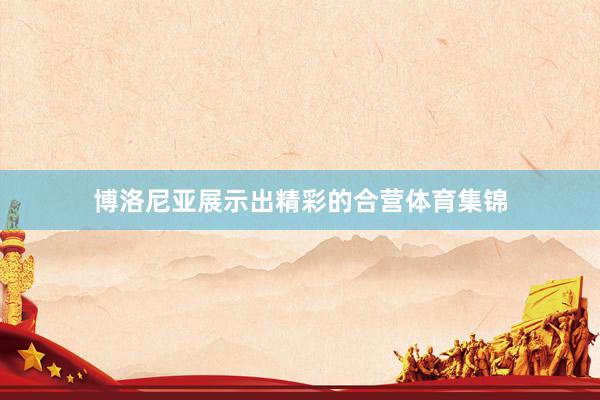 博洛尼亚展示出精彩的合营体育集锦