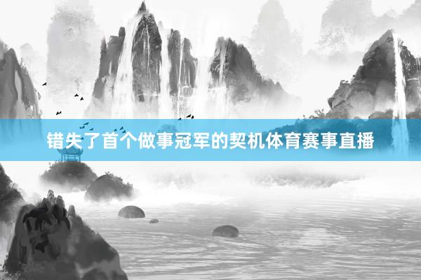 错失了首个做事冠军的契机体育赛事直播