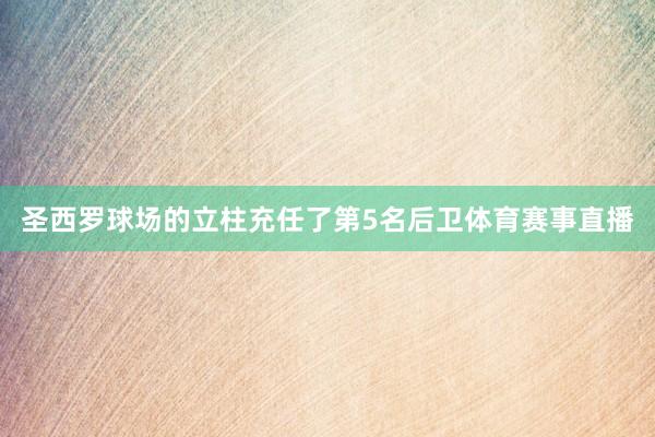 圣西罗球场的立柱充任了第5名后卫体育赛事直播